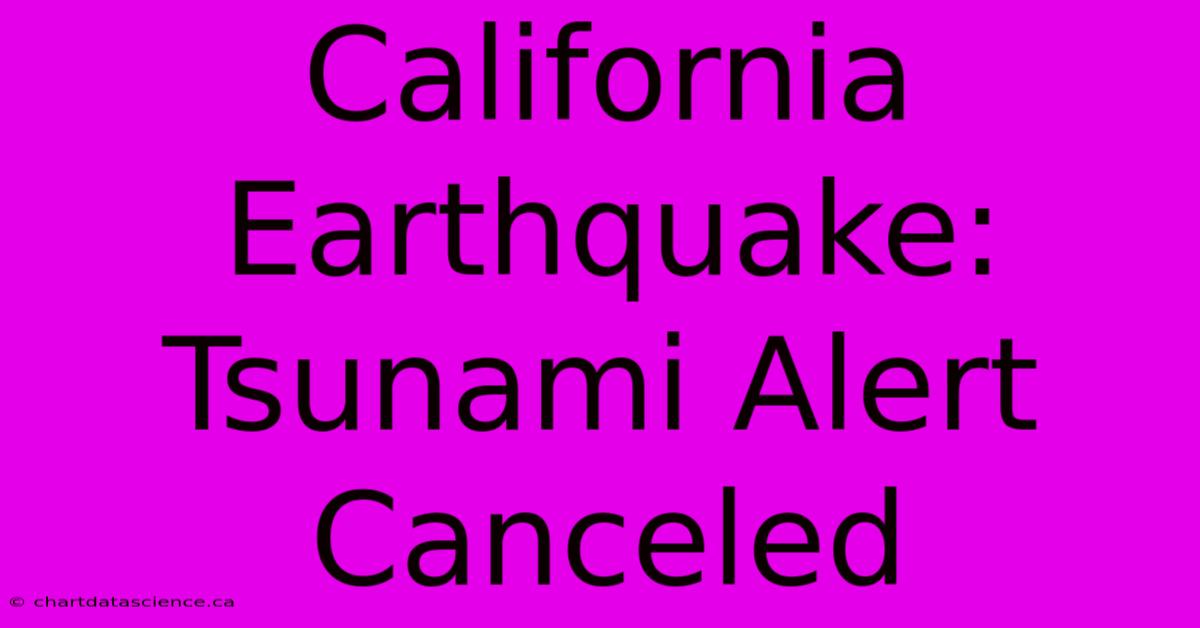 California Earthquake: Tsunami Alert Canceled