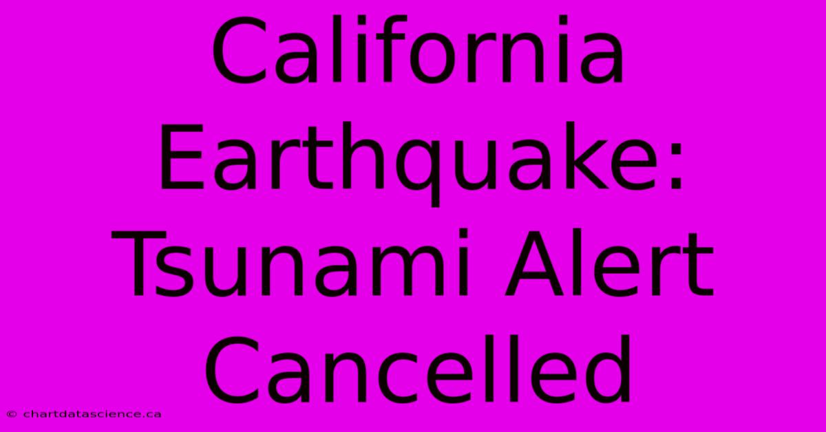 California Earthquake: Tsunami Alert Cancelled