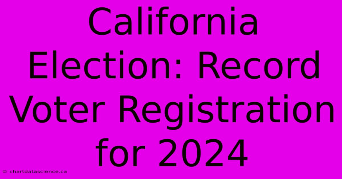 California Election: Record Voter Registration For 2024