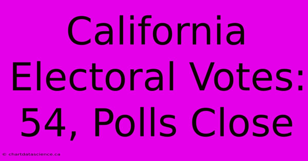 California Electoral Votes: 54, Polls Close