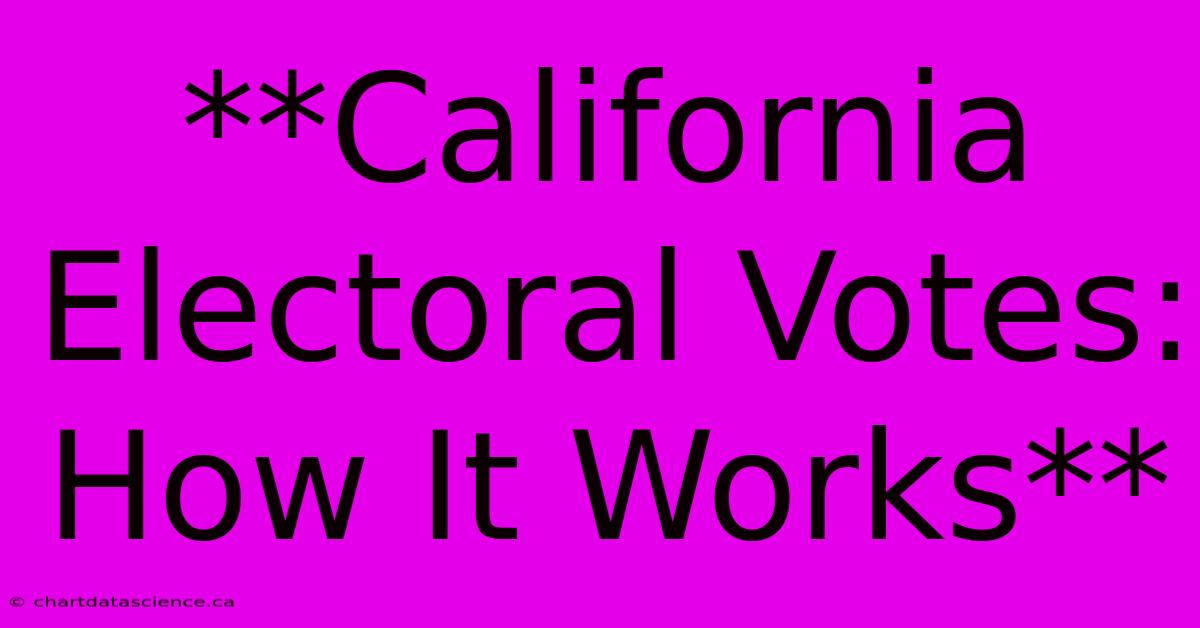 **California Electoral Votes: How It Works**