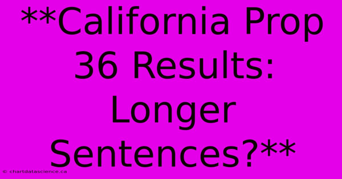 **California Prop 36 Results: Longer Sentences?**