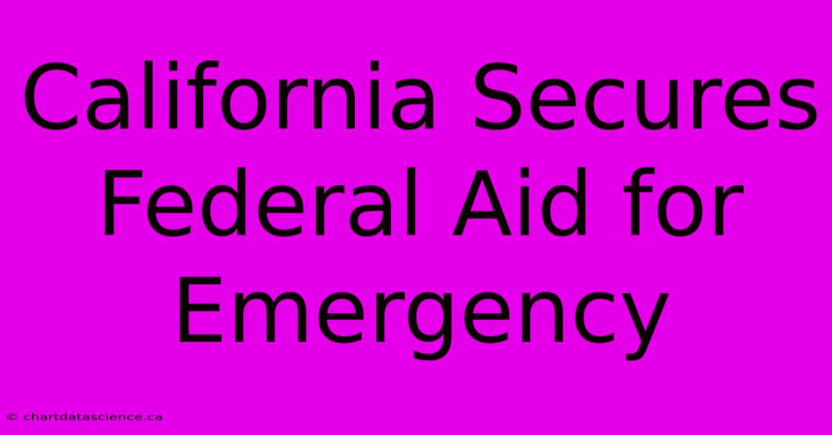 California Secures Federal Aid For Emergency