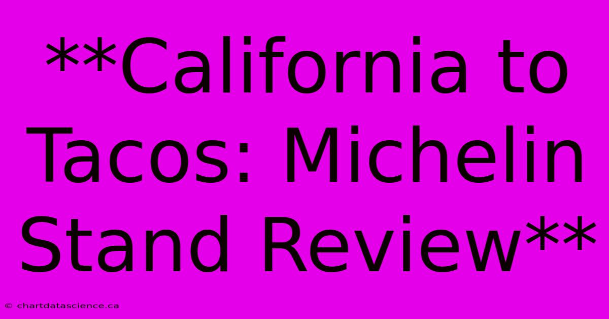 **California To Tacos: Michelin Stand Review**