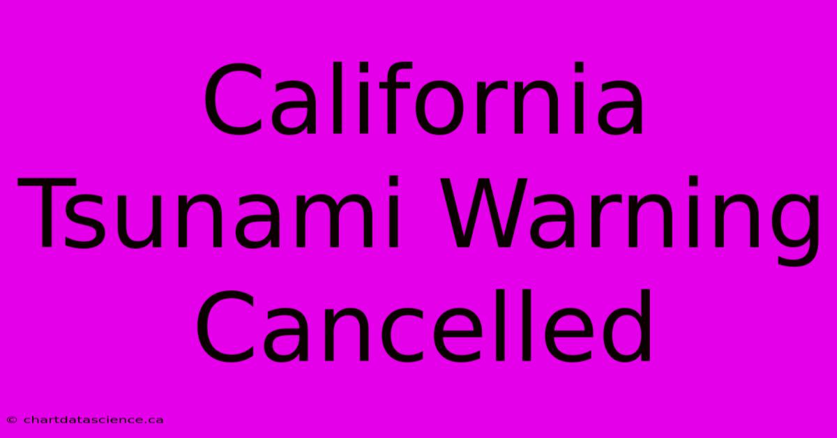 California Tsunami Warning Cancelled