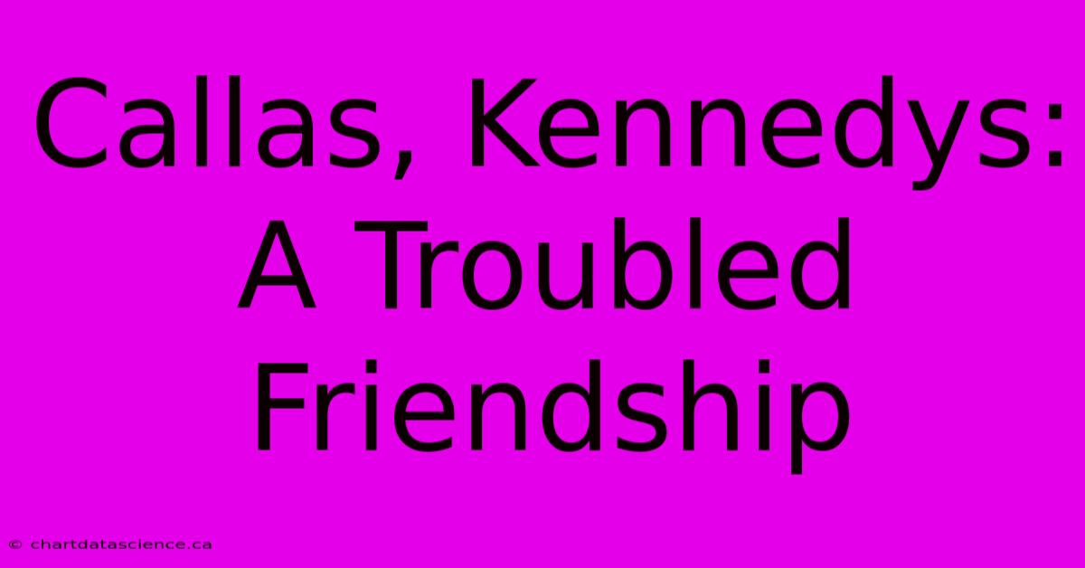 Callas, Kennedys: A Troubled Friendship