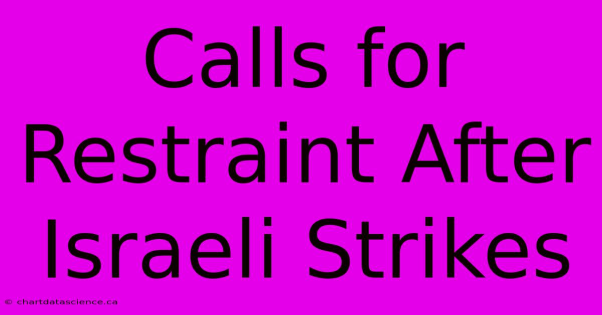 Calls For Restraint After Israeli Strikes