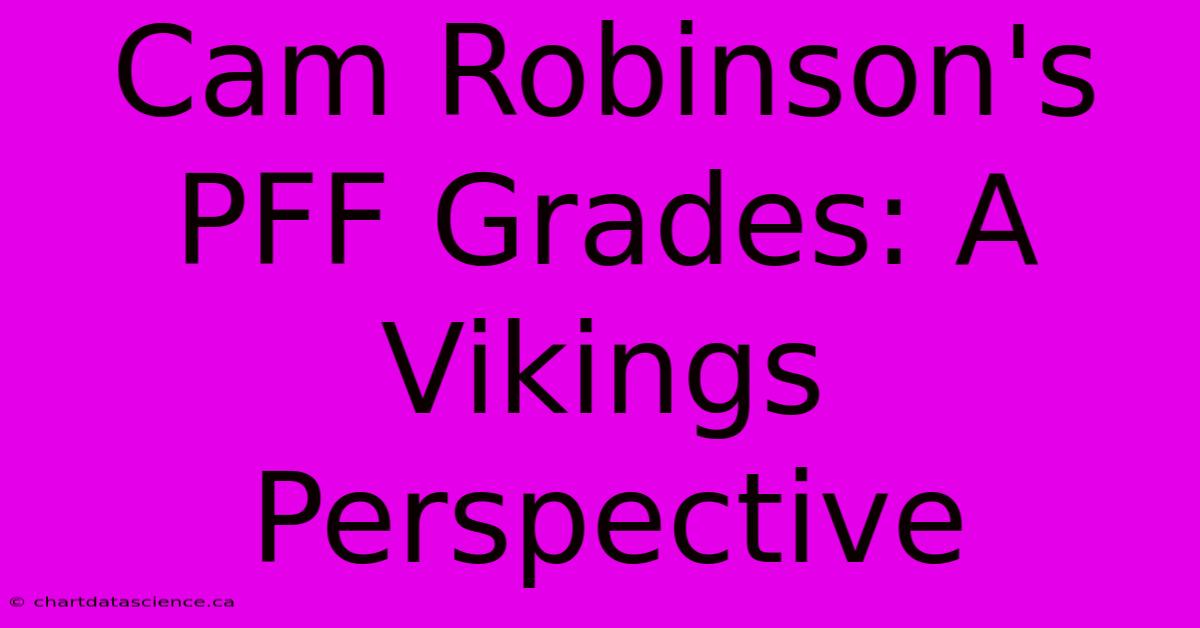 Cam Robinson's PFF Grades: A Vikings Perspective 