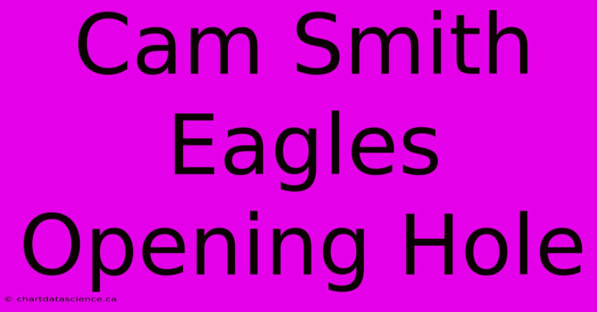 Cam Smith Eagles Opening Hole