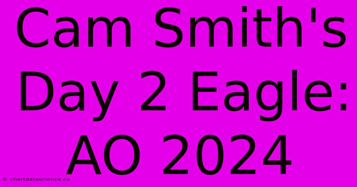 Cam Smith's Day 2 Eagle: AO 2024