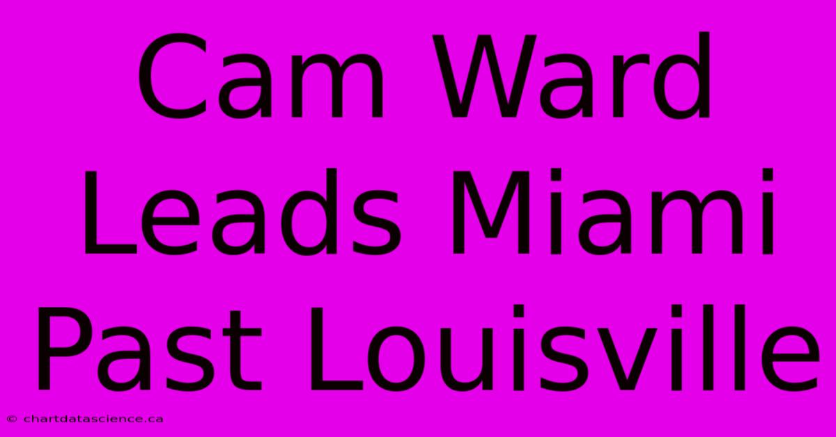 Cam Ward Leads Miami Past Louisville