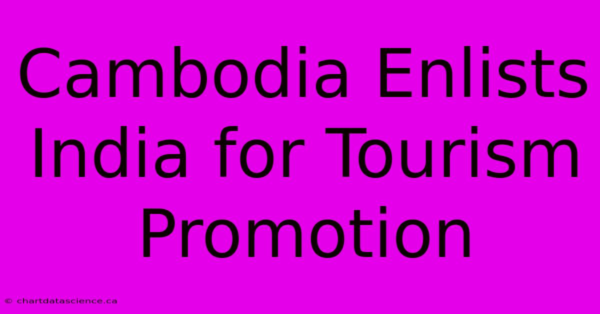 Cambodia Enlists India For Tourism Promotion