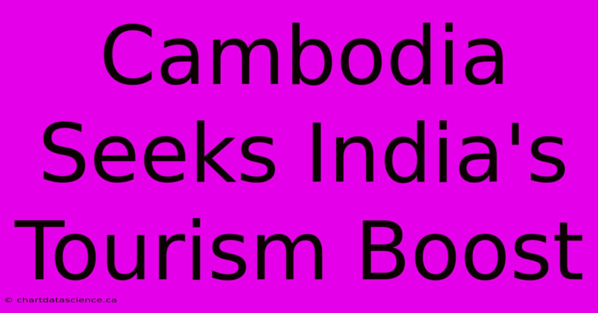 Cambodia Seeks India's Tourism Boost