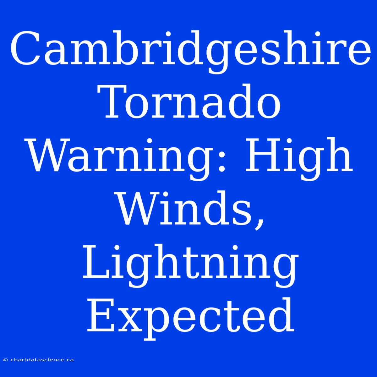 Cambridgeshire Tornado Warning: High Winds, Lightning Expected