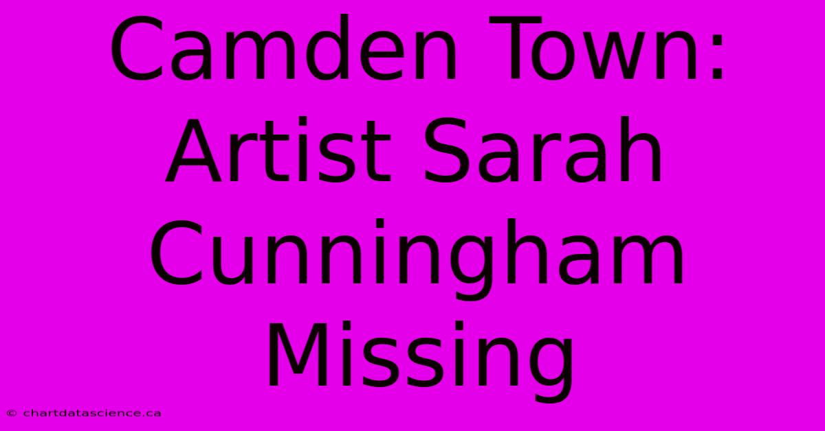 Camden Town: Artist Sarah Cunningham Missing