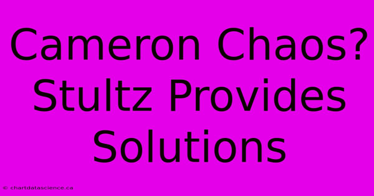 Cameron Chaos? Stultz Provides Solutions