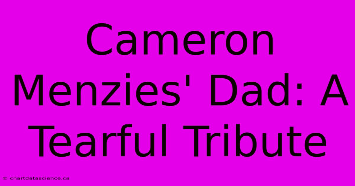 Cameron Menzies' Dad: A Tearful Tribute