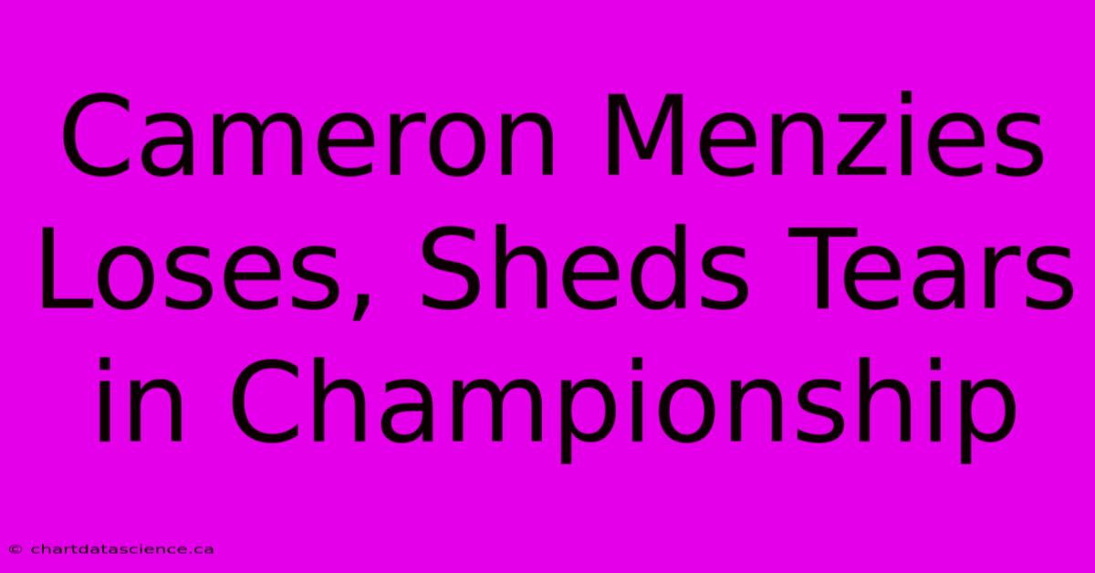 Cameron Menzies Loses, Sheds Tears In Championship