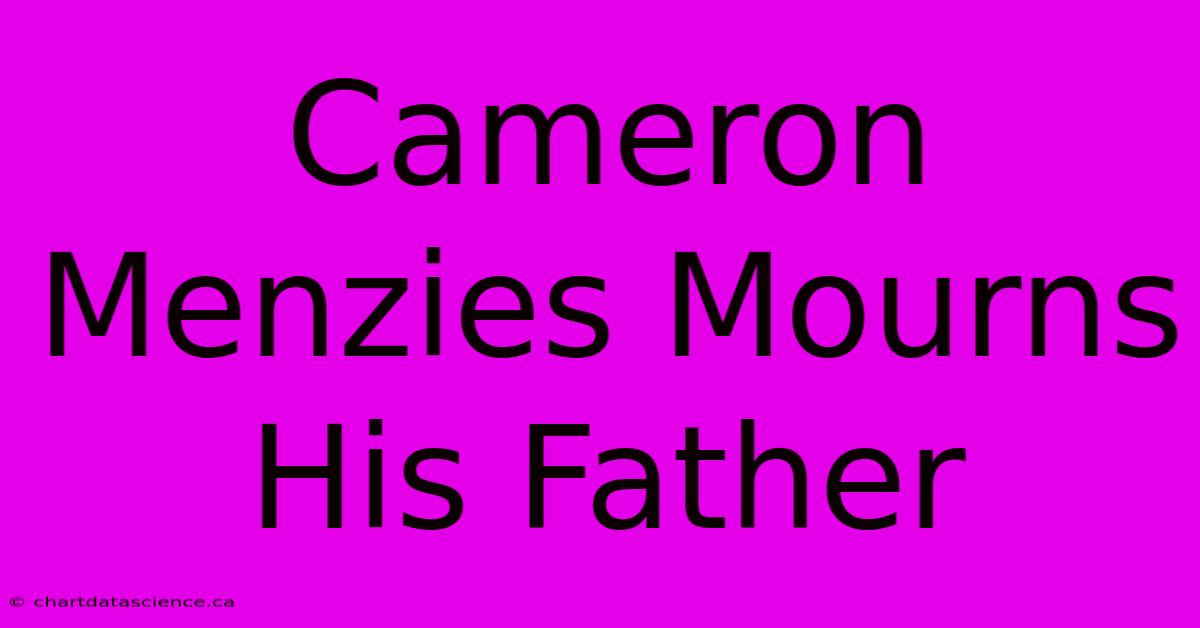 Cameron Menzies Mourns His Father