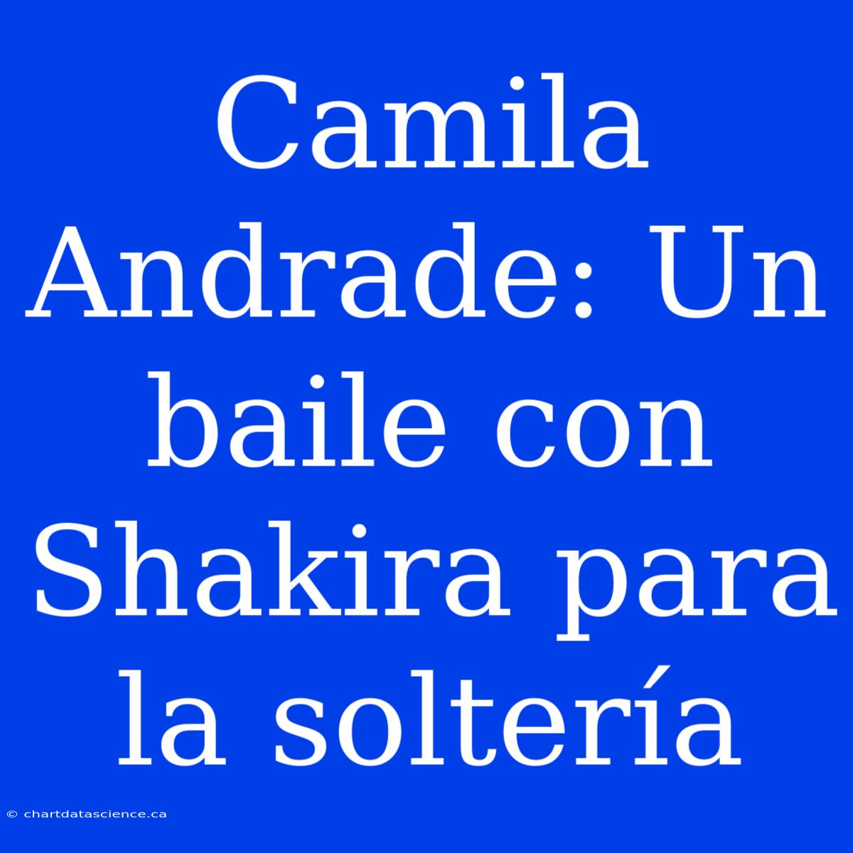 Camila Andrade: Un Baile Con Shakira Para La Soltería