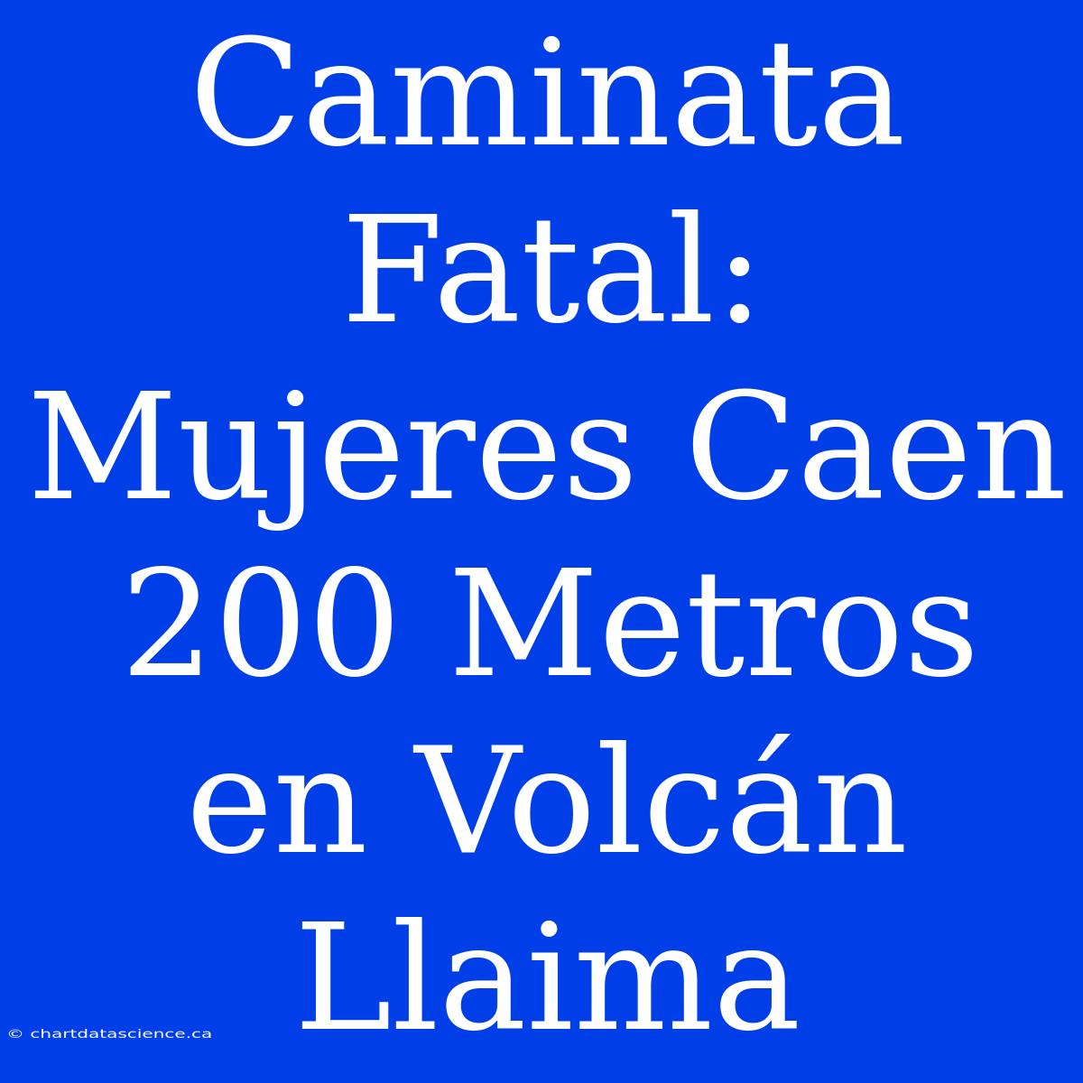 Caminata Fatal: Mujeres Caen 200 Metros En Volcán Llaima