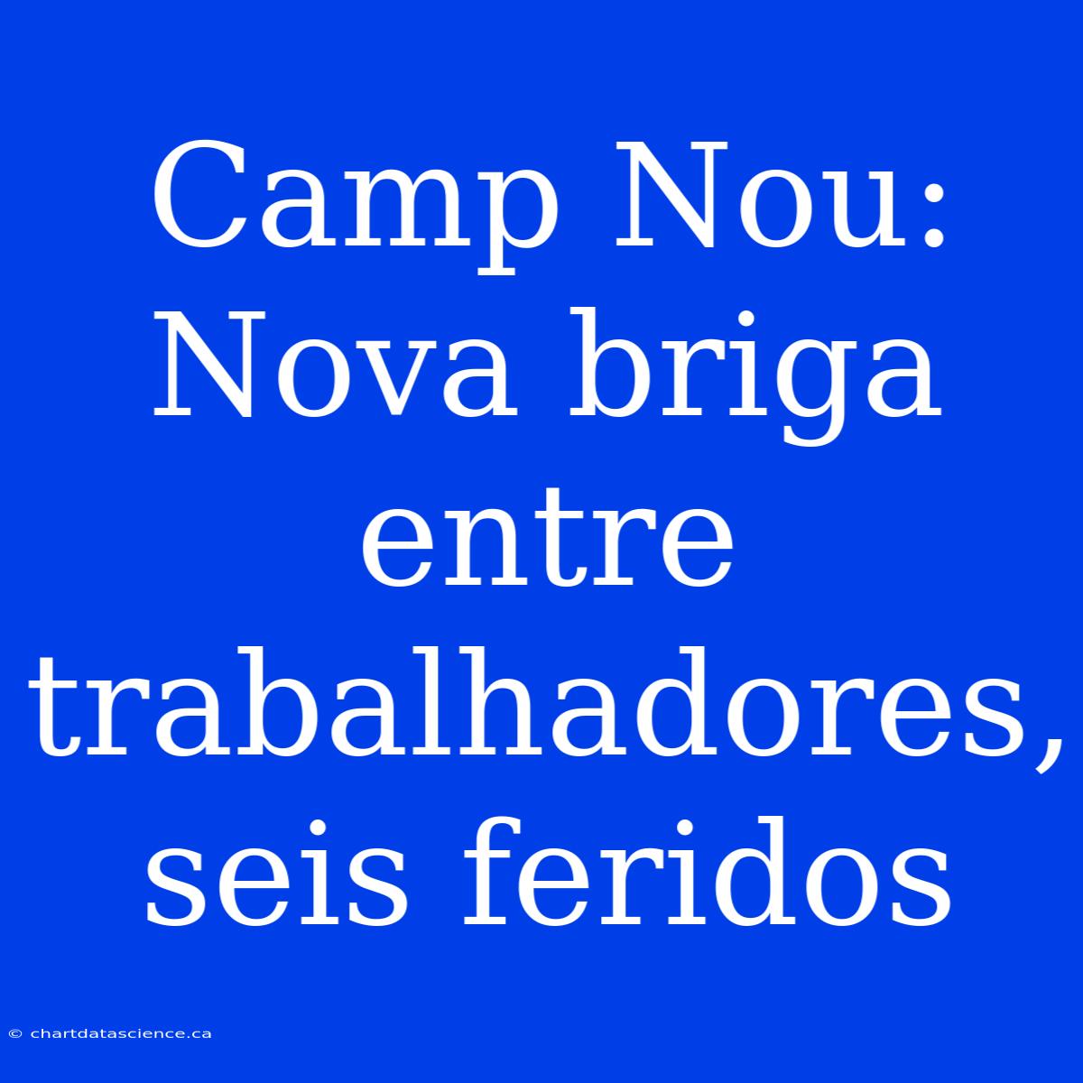 Camp Nou: Nova Briga Entre Trabalhadores, Seis Feridos