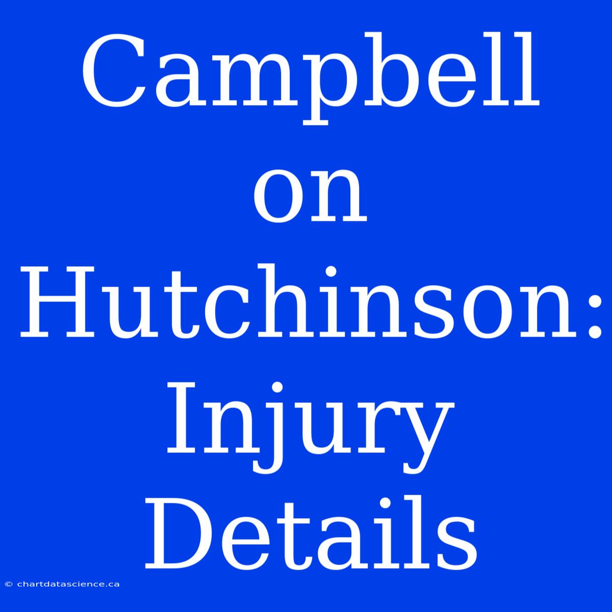 Campbell On Hutchinson: Injury Details