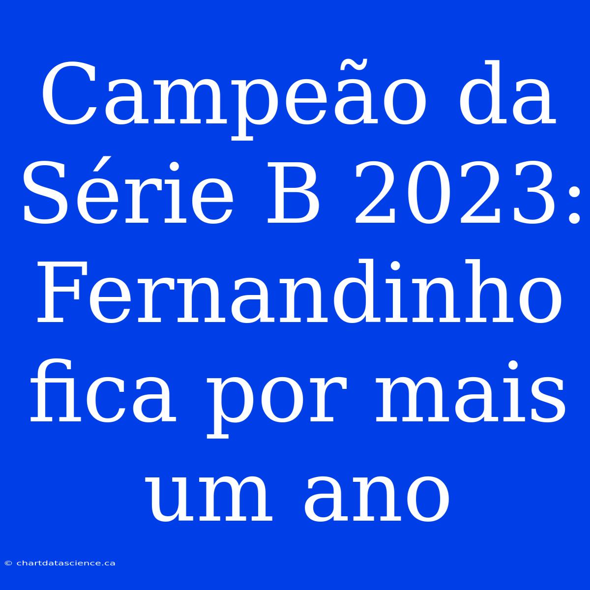 Campeão Da Série B 2023: Fernandinho Fica Por Mais Um Ano