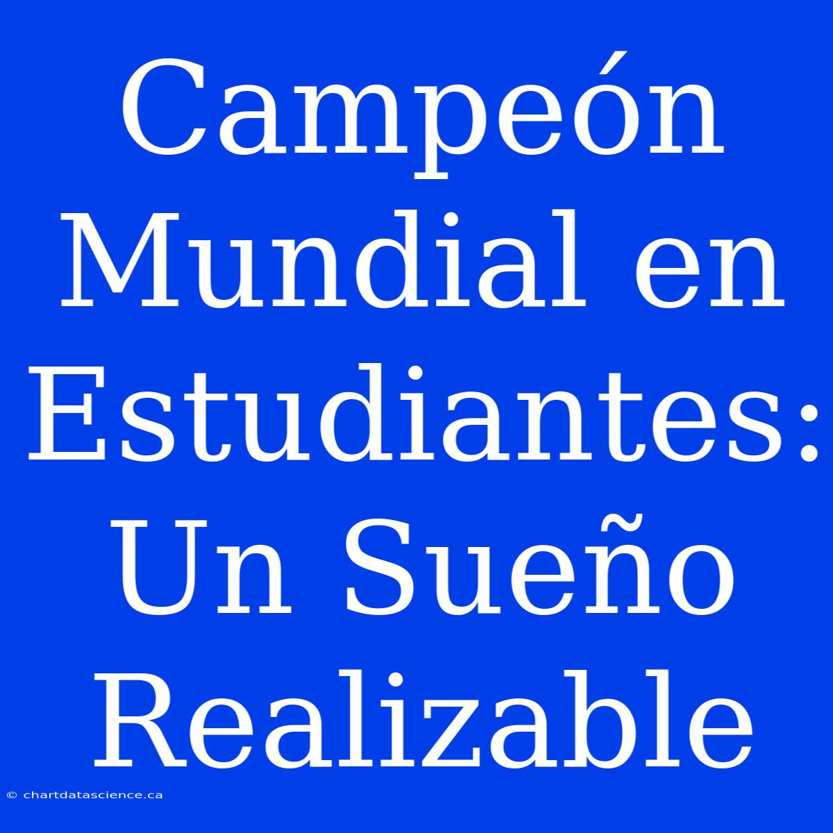 Campeón Mundial En Estudiantes: Un Sueño Realizable