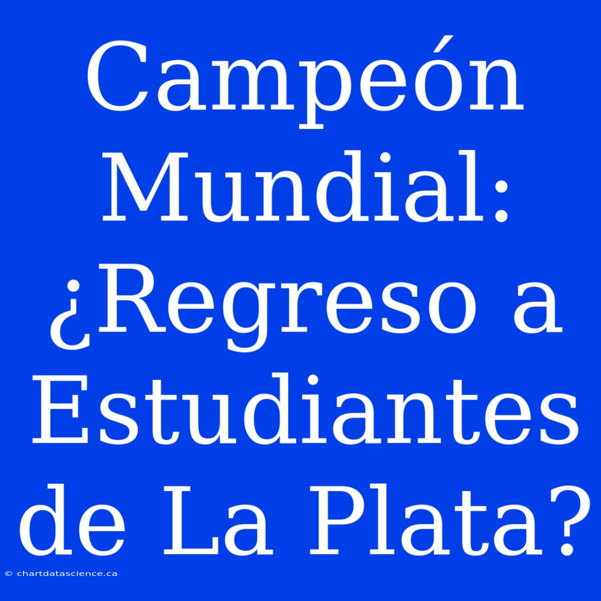 Campeón Mundial: ¿Regreso A Estudiantes De La Plata?