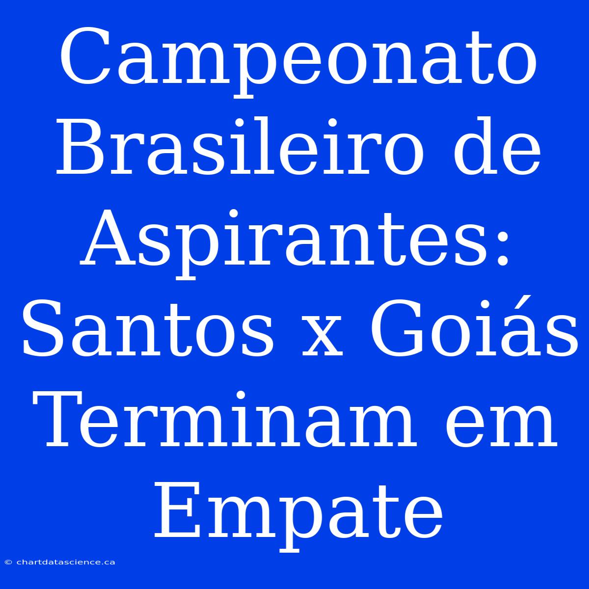 Campeonato Brasileiro De Aspirantes: Santos X Goiás Terminam Em Empate