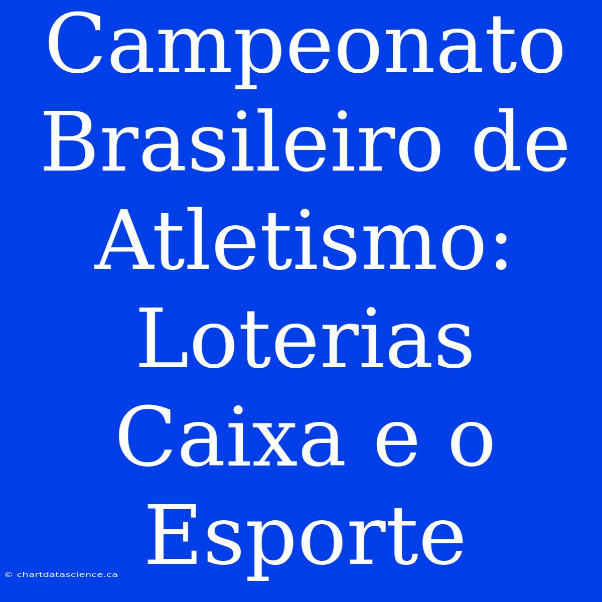 Campeonato Brasileiro De Atletismo: Loterias Caixa E O Esporte