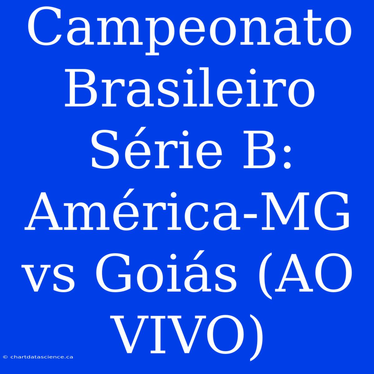 Campeonato Brasileiro Série B: América-MG Vs Goiás (AO VIVO)