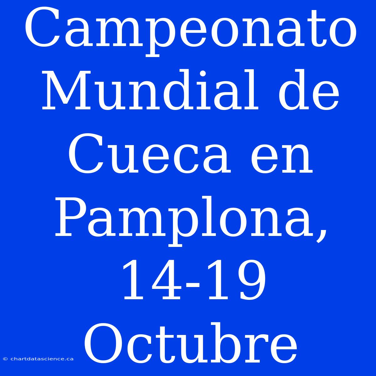 Campeonato Mundial De Cueca En Pamplona, 14-19 Octubre