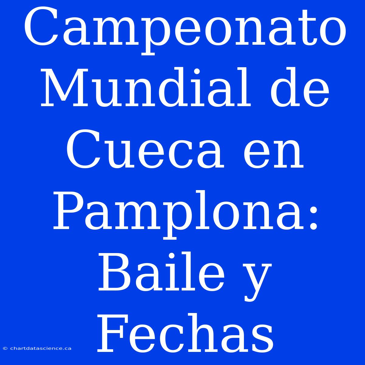 Campeonato Mundial De Cueca En Pamplona: Baile Y Fechas