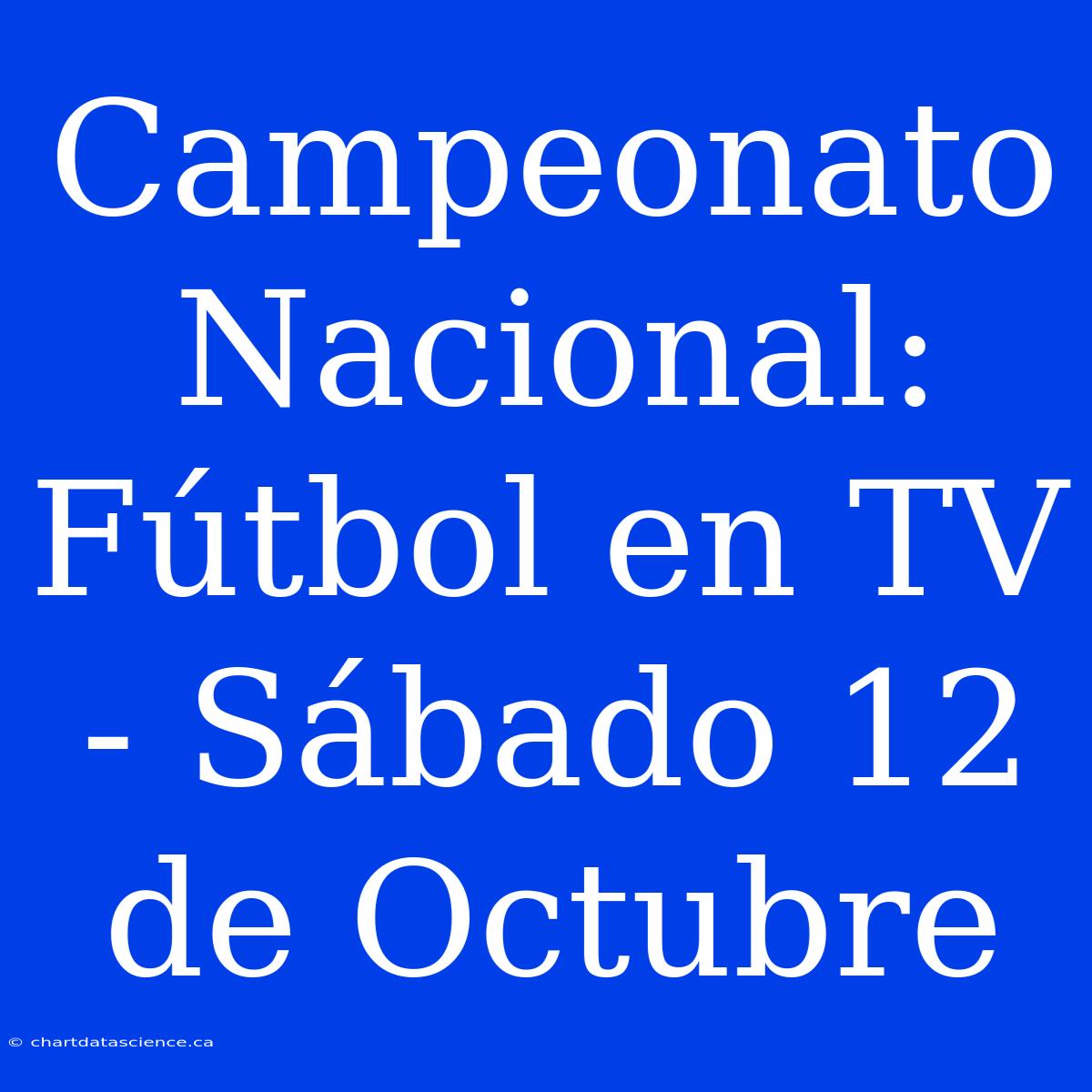 Campeonato Nacional: Fútbol En TV - Sábado 12 De Octubre