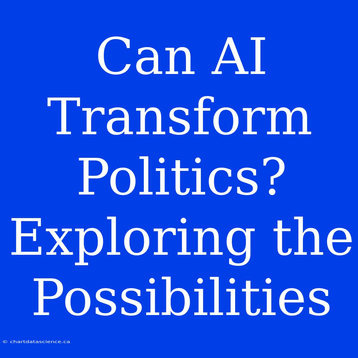 Can AI Transform Politics? Exploring The Possibilities