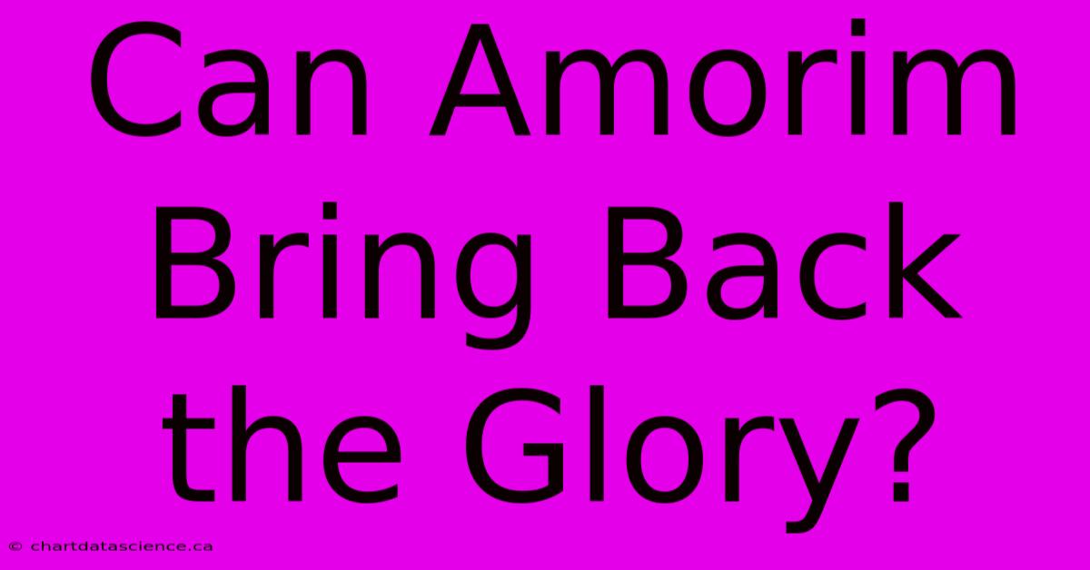 Can Amorim Bring Back The Glory? 