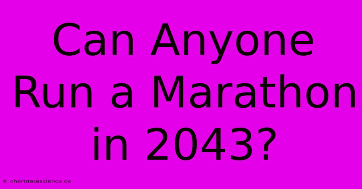 Can Anyone Run A Marathon In 2043?