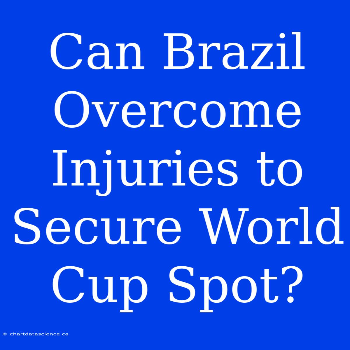 Can Brazil Overcome Injuries To Secure World Cup Spot?