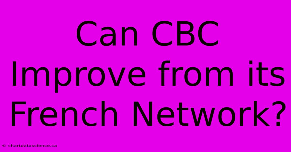 Can CBC Improve From Its French Network?