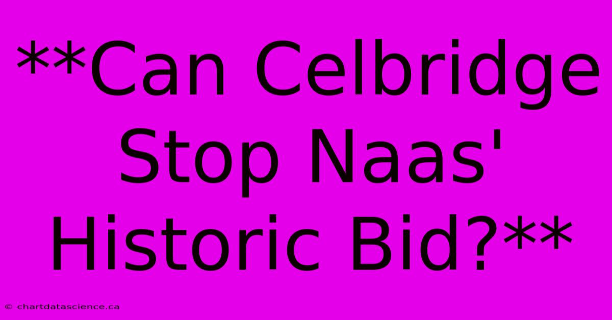 **Can Celbridge Stop Naas' Historic Bid?**