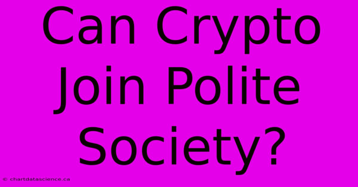 Can Crypto Join Polite Society?