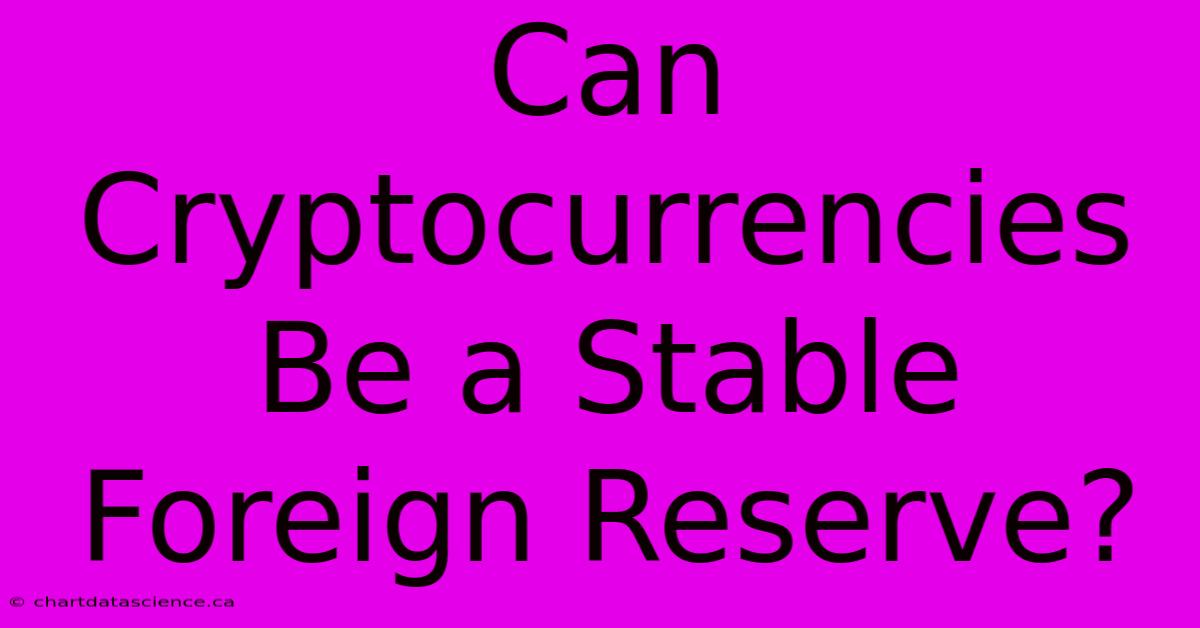 Can Cryptocurrencies Be A Stable Foreign Reserve?