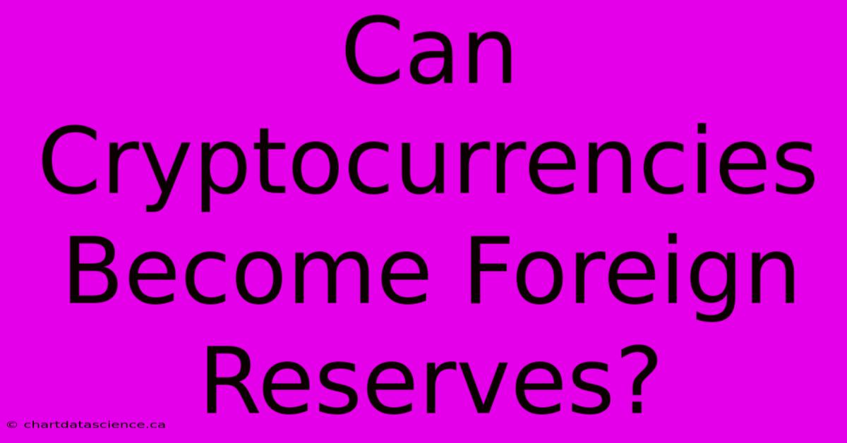 Can Cryptocurrencies Become Foreign Reserves?