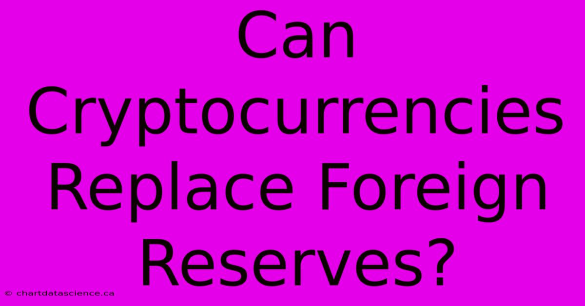 Can Cryptocurrencies Replace Foreign Reserves?