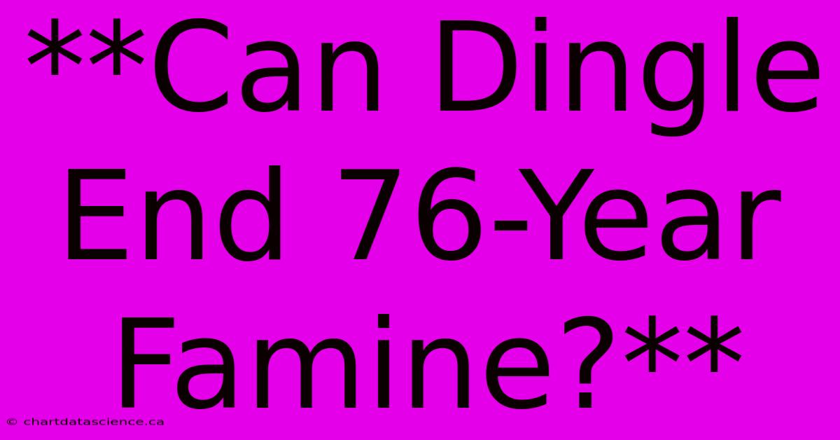 **Can Dingle End 76-Year Famine?**