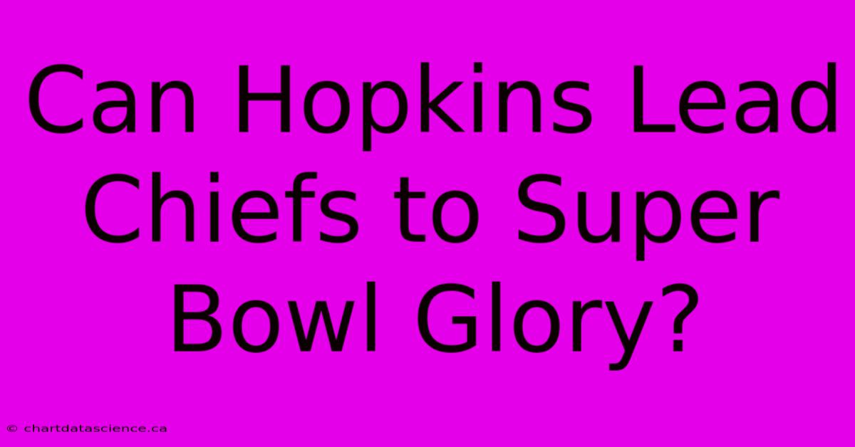 Can Hopkins Lead Chiefs To Super Bowl Glory?