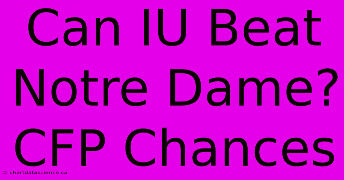 Can IU Beat Notre Dame? CFP Chances