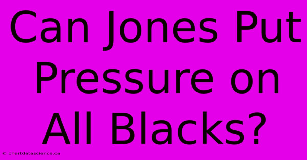 Can Jones Put Pressure On All Blacks?